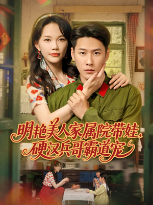 【明艳美人家属院带娃，硬汉兵哥霸道宠（83集）】热播短剧一集不落看-第1张图片-热搜短剧最新分享