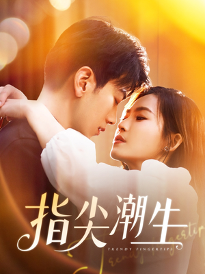 【指尖潮生（80集）】免费短剧全集在线轻松看-第1张图片-热搜短剧最新分享