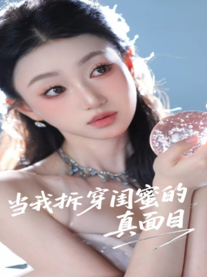 【当我拆穿闺蜜的真面目（60集）】免费短剧在线无阻看-第1张图片-热搜短剧最新分享