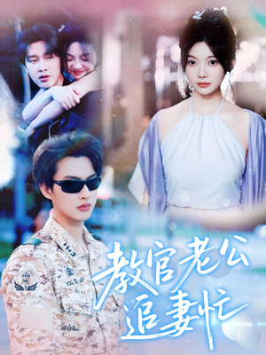 【教官老公追妻忙（81集）】短剧免费全集畅快追-第1张图片-热搜短剧最新分享