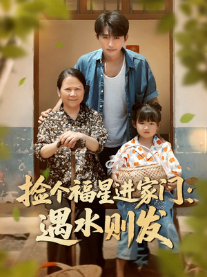 【捡个福星进家门遇水则发（50集）】畅享短剧全集免费盛宴-第1张图片-热搜短剧最新分享