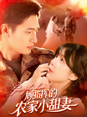 【顾指挥的农家小甜妻（106集）】短剧完整版在线免费看-第1张图片-热搜短剧最新分享