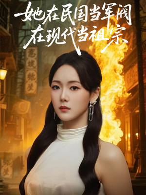 【她在民国当军阀在现代当祖宗（70集）】免费短剧全集高清观看-第1张图片-热搜短剧最新分享