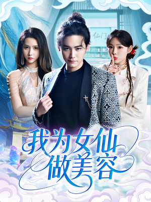 【我为女仙做美容（75集）】超火短剧免费全集畅看-第1张图片-热搜短剧最新分享