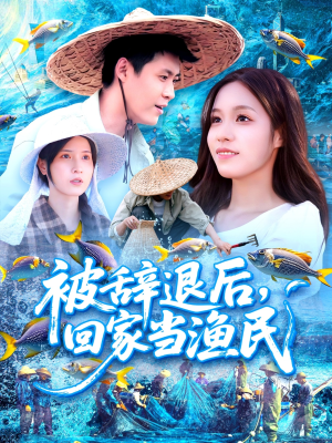 【被辞退后回家当渔民（96集）】短剧全集免费畅快看-第1张图片-热搜短剧最新分享