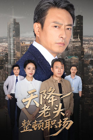 【天降老头整顿职场（70集）】超火短剧完整版免费观赏-第1张图片-热搜短剧最新分享