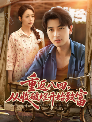 【重返八四从收破烂开始致富（80集）】高清短剧在线免费观赏-第1张图片-热搜短剧最新分享