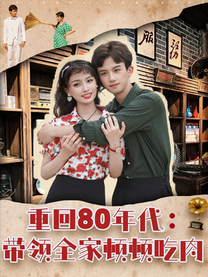 【重回80年代带领全家顿顿吃肉（84集）】热门短剧全集在线赏看-第1张图片-热搜短剧最新分享