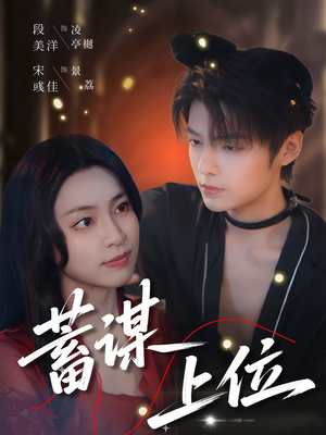 【蓄谋上位（74集）】短剧佳作免费在线品鉴-第1张图片-热搜短剧最新分享