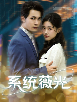 【系统薇光（60集）】热门短剧全集免费追更-第1张图片-热搜短剧最新分享