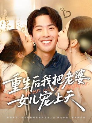【重生后我把老婆女儿宠上天（84集）】精彩短剧完整版免费看-第1张图片-热搜短剧最新分享