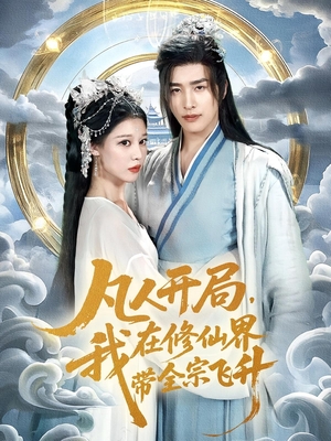 【凡人开局我在修仙界带全宗飞升（71集）】修仙传奇短剧免费全集直看-第1张图片-热搜短剧最新分享