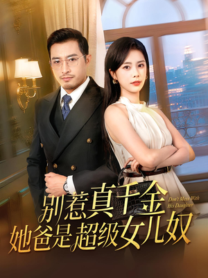 【别惹真千金她爸是超级女儿奴（63）】精彩短剧完整版免费享-第1张图片-热搜短剧最新分享