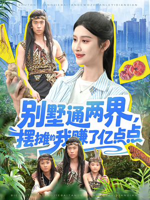 【别墅通两界摆摊的我赚了亿点点（127）】短剧佳作免费全集欣赏-第1张图片-热搜短剧最新分享