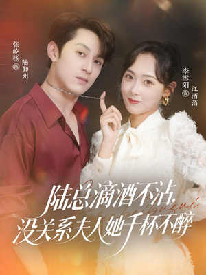 【陆总滴酒不沾，没关系夫人她千杯不醉（46集）】短剧完整版免费在线赏-第1张图片-热搜短剧最新分享