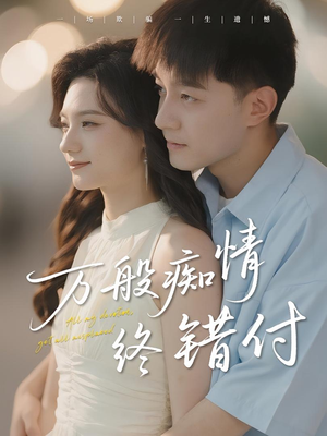 【万般痴情终错付（60集）】短剧在线免费看全集-第1张图片-热搜短剧最新分享