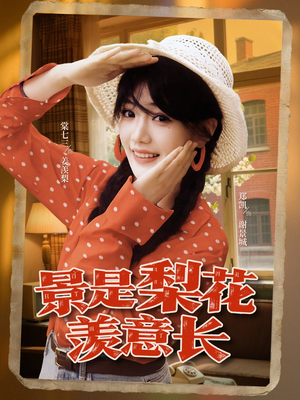 【景是梨花羡意长（95集）】短剧免费畅享全集盛宴-第1张图片-热搜短剧最新分享