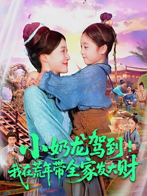 【小奶龙驾到我在荒年带全家发大财（85集）】短剧免费全集在线畅享-第1张图片-热搜短剧最新分享