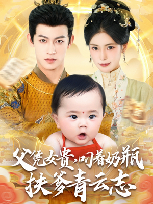 【父凭女贵叼着奶瓶扶爹青云志（70集）】短剧全集免费在线追剧-第1张图片-热搜短剧最新分享