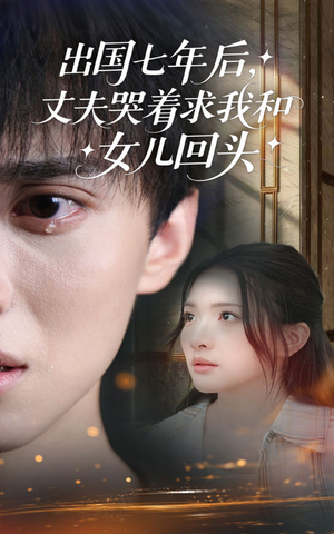 【出国七年后丈夫哭着求我和女儿回头（39集）】短剧全集免费畅享观看-第1张图片-热搜短剧最新分享