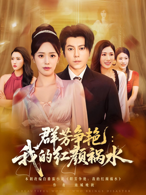 【群芳争艳我的红颜祸水（99集）】高清短剧免费全集享-第1张图片-热搜短剧最新分享