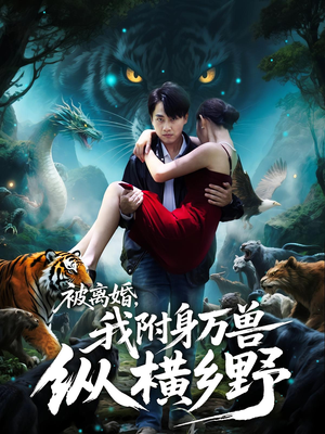 【被离婚我附身万兽纵横乡野（81集）】免费短剧全集在线畅看-第1张图片-热搜短剧最新分享