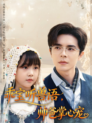 【乖宝听兽语,帅爸掌心宠(62集)】高清短剧在线观看无限制-第1张图片-热搜短剧最新分享 【乖宝听兽语,帅爸掌心宠(62集)】高清短剧在线观看无限制-第1张图片-热搜短剧最新分享