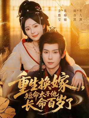 【重生换嫁,短命太子他长命百岁了(80集)】高清短剧免费观看-第1张图片-热搜短剧最新分享 【重生换嫁,短命太子他长命百岁了(80集)】高清短剧免费观看-第1张图片-热搜短剧最新分享