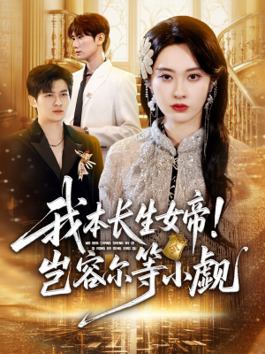 【我本长生女帝！岂容尔等小觑（80集）】爆款短剧一集不落在线追-第1张图片-热搜短剧最新分享