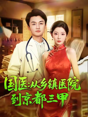 【国医从乡镇医院到京都三甲（84集）】短剧全集免费高清在线播-第1张图片-热搜短剧最新分享