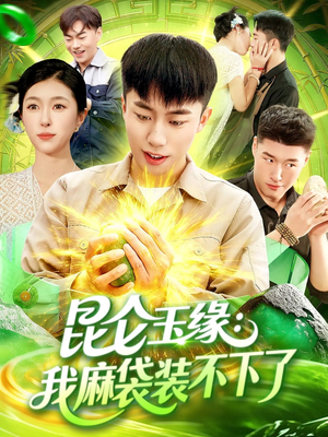 【昆仑玉缘我麻袋装不下了(98集)】爆款短剧全集免费畅看-第1张图片-热搜短剧最新分享 【昆仑玉缘我麻袋装不下了(98集)】爆款短剧全集免费畅看-第1张图片-热搜短剧最新分享