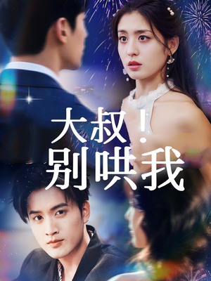 【大叔！别哄我（64集）】热门短剧免费完整欣赏-第1张图片-热搜短剧最新分享