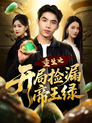 【重生之开局捡漏帝王绿（60集）】免费短剧全集畅快追-第1张图片-热搜短剧最新分享