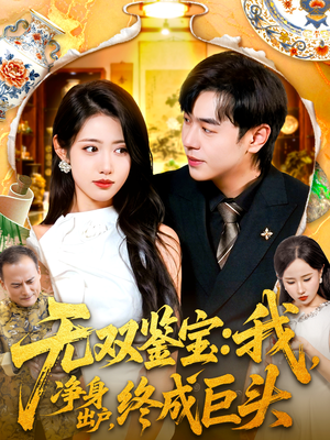 【无双鉴宝我净身出户终成巨头（109集）】热门短剧完整版免费畅享-第1张图片-热搜短剧最新分享