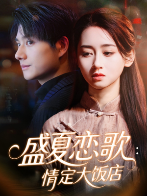 【盛夏恋歌：情定大饭店（67集）】热门短剧在线完整播-第1张图片-热搜短剧最新分享