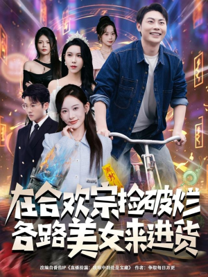 【在合欢宗捡破烂各路美女来进货（80集）】爆款短剧全集免费畅享-第1张图片-热搜短剧最新分享