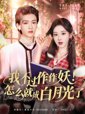 【我不过作作妖！怎么就成白月光了（68集）】热门短剧在线无费畅享-第1张图片-热搜短剧最新分享