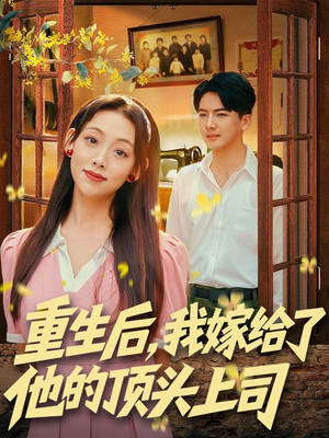 【重生后，我嫁给了他的顶头上司（74集）】免费短剧全集一网打尽-第1张图片-热搜短剧最新分享
