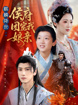 【麒麟降世侯府团宠我娘亲（63集）】超燃短剧在线全集免费-第1张图片-热搜短剧最新分享