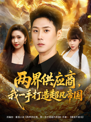 【两界供应商,我一手打造超凡帝国(80集)】免费短剧全集高清呈现-第1张图片-热搜短剧最新分享 【两界供应商,我一手打造超凡帝国(80集)】免费短剧全集高清呈现-第1张图片-热搜短剧最新分享