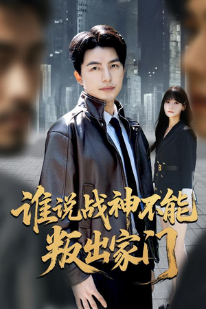 【谁说战神不能叛出家门（60集）】免费在线看短剧全集-第1张图片-热搜短剧最新分享