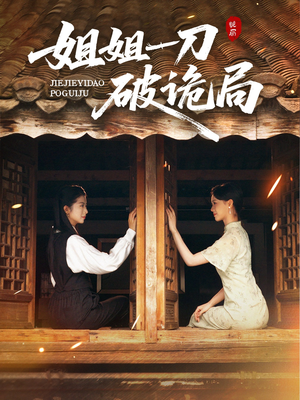 【姐姐一刀破诡局（64集）】免费短剧全64集畅快追-第1张图片-热搜短剧最新分享