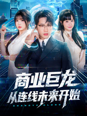 【商业巨龙从连线未来开始（80集）】热门短剧全集免费看-第1张图片-热搜短剧最新分享