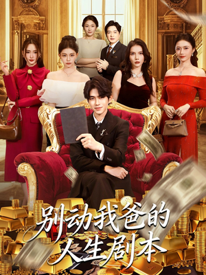 【别动我爸的人生剧本（85集）】免费短剧全集不卡顿看-第1张图片-热搜短剧最新分享