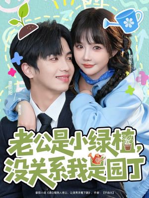 【老公是小绿植,没关系我是园丁(57集)】短剧全集免费极速观看-第1张图片-热搜短剧最新分享 【老公是小绿植,没关系我是园丁(57集)】短剧全集免费极速观看-第1张图片-热搜短剧最新分享