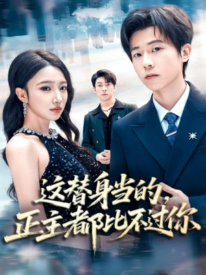 【这替身当的，正主都比不过你（71集）】免费短剧在线高清畅享-第1张图片-热搜短剧最新分享