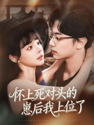 【怀上死对头的崽后我上位了（74集）】短剧全集高清在线赏-第1张图片-热搜短剧最新分享