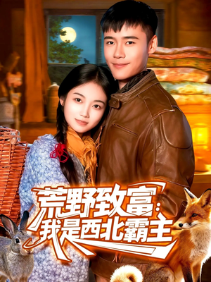 【荒野致富：我是西北霸主（98集）】全网独播短剧免费畅看-第1张图片-热搜短剧最新分享