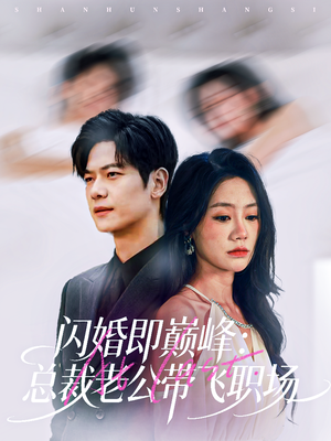 【闪婚即巅峰：总裁老公带飞职场（80集）】短剧大作在线完整欣赏-第1张图片-热搜短剧最新分享