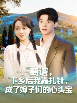 【离谱下乡后我靠扎针成了婶子们的心头宝（79集）】超火短剧免费全集观看-第1张图片-热搜短剧最新分享